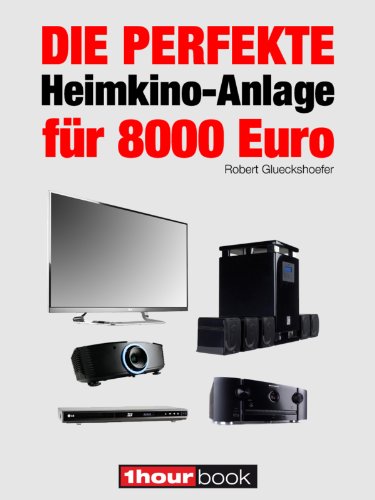 Die perfekte Heimkino-Anlage fÃ¼r 8000 Euro: 1hourbook (German Edition)