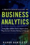 A PRACTITIONER'S GUIDE TO BUSINESS ANALYTICS: Using Data Analysis Tools to Improve Your Organization's Decision Making and Strategy