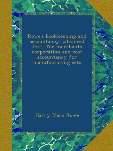 Rowe's bookkeeping and accountancy, advanced text, for merchants corporation and cost accountancy for manufacturing sets