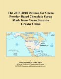 The 2013-2018 Outlook for Cocoa Powder-Based Chocolate Syrup Made from Cacao Beans in Greater China