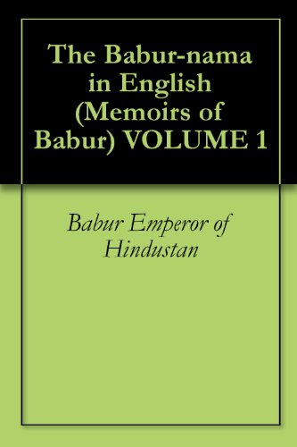 The Babur-nama in English (Memoirs of Babur) VOLUME 1