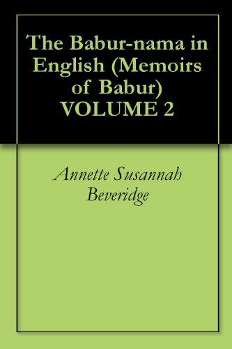 The Babur-nama in English (Memoirs of Babur) VOLUME 2