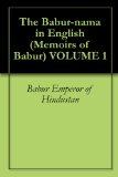 The Babur-nama in English (Memoirs of Babur) VOLUME 1