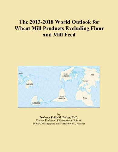 The 2013-2018 World Outlook for Wheat Mill Products Excluding Flour and Mill Feed