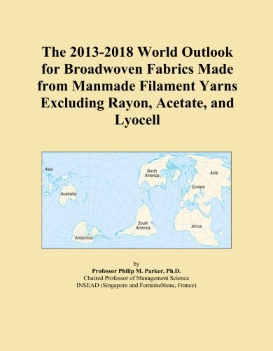 The 2013-2018 World Outlook for Broadwoven Fabrics Made from Manmade Filament Yarns Excluding Rayon, Acetate, and Lyocell
