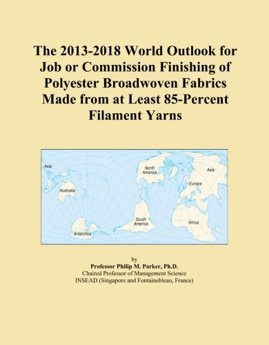 The 2013-2018 World Outlook for Job or Commission Finishing of Polyester Broadwoven Fabrics Made from at Least 85-Percent Filament Yarns