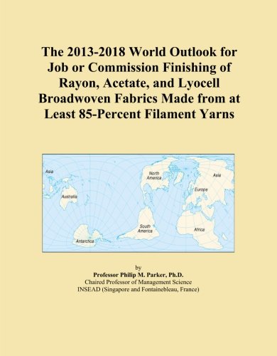 The 2013-2018 World Outlook for Job or Commission Finishing of Rayon, Acetate, and Lyocell Broadwoven Fabrics Made from at Least 85-Percent Filament Yarns