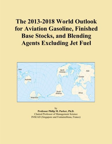 The 2013-2018 World Outlook for Aviation Gasoline, Finished Base Stocks, and Blending Agents Excluding Jet Fuel