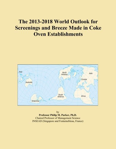 The 2013-2018 World Outlook for Screenings and Breeze Made in Coke Oven Establishments