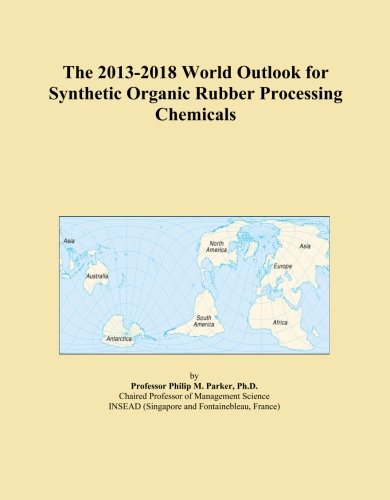 The 2013-2018 World Outlook for Synthetic Organic Rubber Processing Chemicals