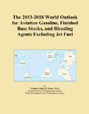 The 2013-2018 World Outlook for Aviation Gasoline, Finished Base Stocks, and Blending Agents Excluding Jet Fuel