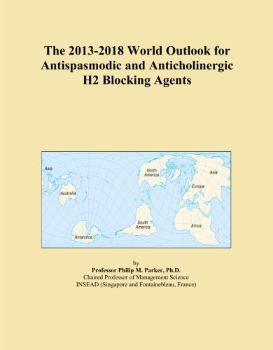The 2013-2018 World Outlook for Antispasmodic and Anticholinergic H2 Blocking Agents