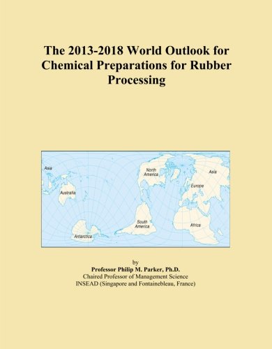 The 2013-2018 World Outlook for Chemical Preparations for Rubber Processing