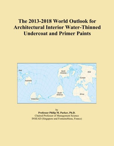 The 2013-2018 World Outlook for Architectural Interior Water-Thinned Undercoat and Primer Paints