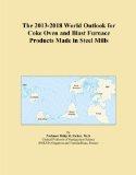 The 2013-2018 World Outlook for Coke Oven and Blast Furnace Products Made in Steel Mills