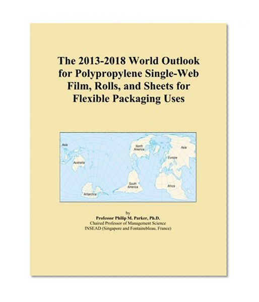 The 2013-2018 World Outlook for Polypropylene Single-Web Film, Rolls, and Sheets for Flexible Packaging Uses