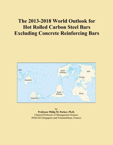 The 2013-2018 World Outlook for Hot Rolled Carbon Steel Bars Excluding Concrete Reinforcing Bars