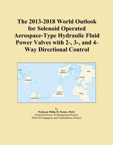 The 2013-2018 World Outlook for Solenoid Operated Aerospace-Type Hydraulic Fluid Power Valves with 2-, 3-, and 4-Way Directional Control