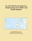 The 2013-2018 World Outlook for Manufacturing Power Boilers and Heat Exchangers