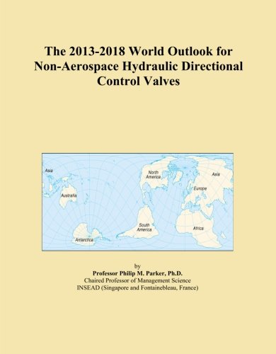 The 2013-2018 World Outlook for Non-Aerospace Hydraulic Directional Control Valves