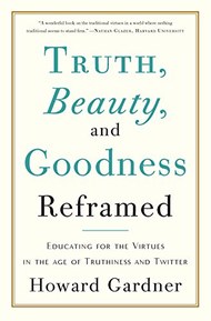 Truth, Beauty, and Goodness Reframed: Educating for the Virtues in the Age of Truthiness and Twitter