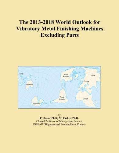 The 2013-2018 World Outlook for Vibratory Metal Finishing Machines Excluding Parts