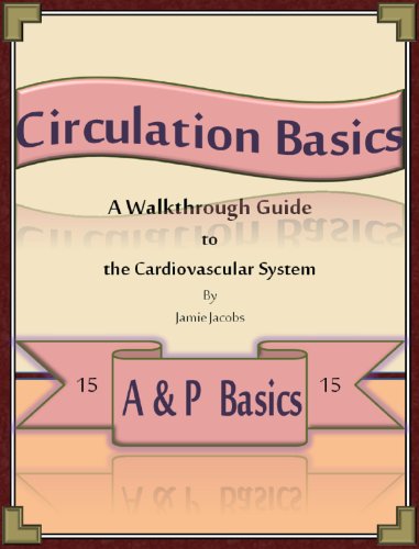 Circulation Basics: A Walkthrough Guide to the Cardiovascular System (A&P Basics Book 15)