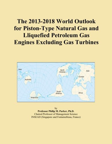 The 2013-2018 World Outlook for Piston-Type Natural Gas and Lliquefied Petroleum Gas Engines Excluding Gas Turbines