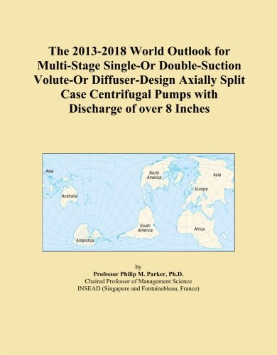 The 2013-2018 World Outlook for Multi-Stage Single-Or Double-Suction Volute-Or Diffuser-Design Axially Split Case Centrifugal Pumps with Discharge of over 8 Inches