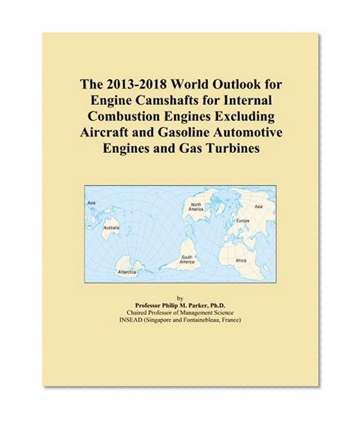 The 2013-2018 World Outlook for Engine Camshafts for Internal Combustion Engines Excluding Aircraft and Gasoline Automotive Engines and Gas Turbines