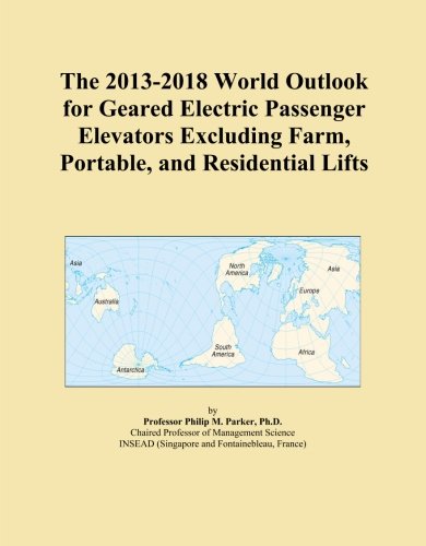 The 2013-2018 World Outlook for Geared Electric Passenger Elevators Excluding Farm, Portable, and Residential Lifts