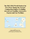 The 2013-2018 World Outlook for New Water Pumps for Internal Combustion Engines Excluding Aircraft and Gasoline Automotive Engines and Gas Turbines