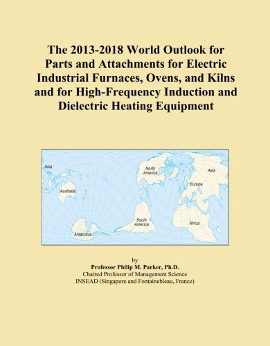 The 2013-2018 World Outlook for Parts and Attachments for Electric Industrial Furnaces, Ovens, and Kilns and for High-Frequency Induction and Dielectric Heating Equipment