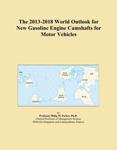 The 2013-2018 World Outlook for New Gasoline Engine Camshafts for Motor Vehicles