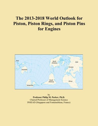 The 2013-2018 World Outlook for Piston, Piston Rings, and Piston Pins for Engines