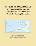 The 2013-2018 World Outlook for Fractional Horsepower Motors with Less Than 746 Watts Excluding Hermetics