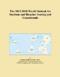 The 2013-2018 World Outlook for Stadium and Bleacher Seating and Grandstands
