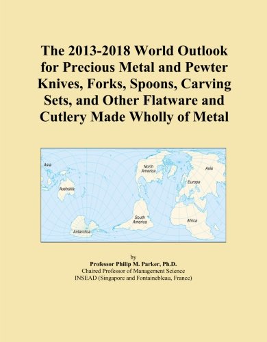 The 2013-2018 World Outlook for Precious Metal and Pewter Knives, Forks, Spoons, Carving Sets, and Other Flatware and Cutlery Made Wholly of Metal