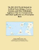 The 2013-2018 World Outlook for Artificial Teeth, Bridges, Crowns, Dentures, and Other Orthodontic Appliances That Are Customized for Individual Application on a Prescription Basis