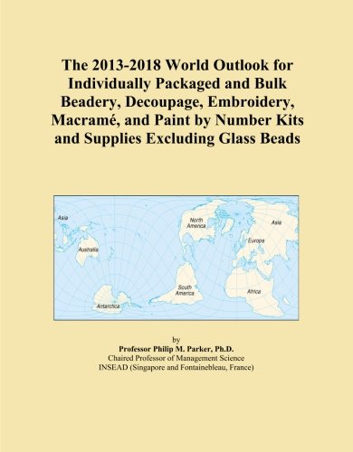 The 2013-2018 World Outlook for Individually Packaged and Bulk Beadery, Decoupage, Embroidery, MacramÃƒÂ©, and Paint by Number Kits and Supplies Excluding Glass Beads