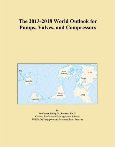 The 2013-2018 World Outlook for Pumps, Valves, and Compressors