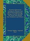 Practical Electrical Testing in Physics and Electrical Engineering: Being a Course Suitable for First and Second Year Students and Others