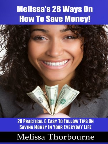 Melissa's 28 Ways On How To Save Money!  :  28 Practical & Easy To Follow Tips On Saving Money In Your Everyday Life