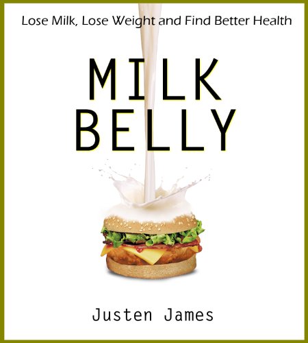 Milk Belly: Lose Milk, Lose Weight and Find Better Health (Dairy Free Diet To Lose Belly Fat Fast)