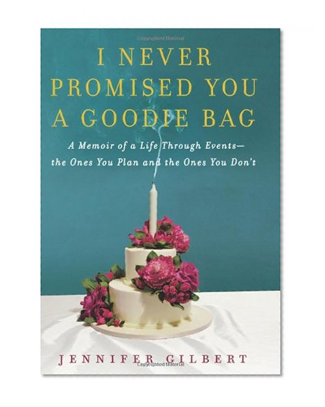 I Never Promised You a Goodie Bag: A Memoir of a Life Through Events--the Ones You Plan and the Ones You Don't