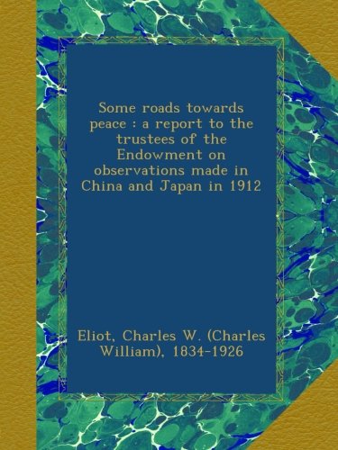 Some roads towards peace : a report to the trustees of the Endowment on observations made in China and Japan in 1912