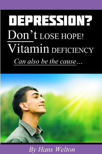 DEPRESSION? DON'T LOSE HOPE! (Vitamin deficiency can also be the cause) [Article 2,800 words]