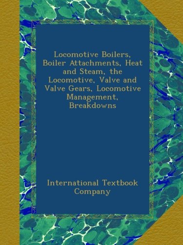 Locomotive Boilers, Boiler Attachments, Heat and Steam, the Locomotive, Valve and Valve Gears, Locomotive Management, Breakdowns