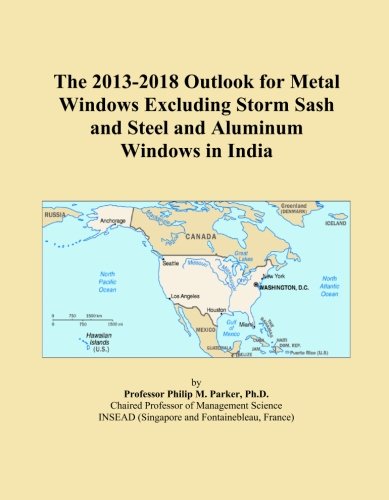 The 2013-2018 Outlook for Metal Windows Excluding Storm Sash and Steel and Aluminum Windows in India
