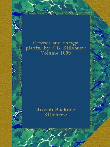 Grasses and forage plants, by J.B. Killebrew Volume 1899